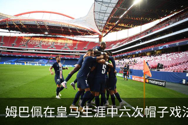 姆巴佩在皇马生涯中六次帽子戏法，仅次于C罗和本泽马