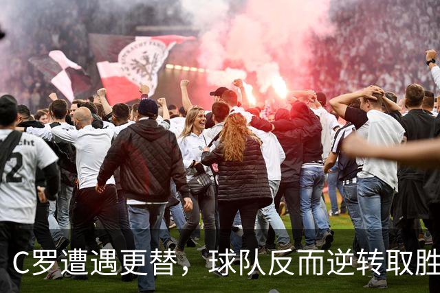 C罗遭遇更替，球队反而逆转取胜取得三连胜